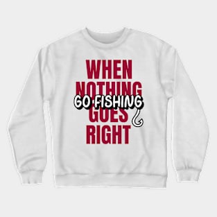 When nothing goes right, go fishing!! Crewneck Sweatshirt